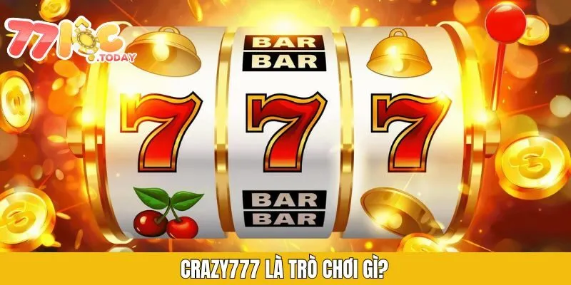 Crazy777 - Slot Game Đỉnh Cao Tại Danh Mục Game Nổ Hũ 77LOC 2 Crazy777 là trò chơi gì?
