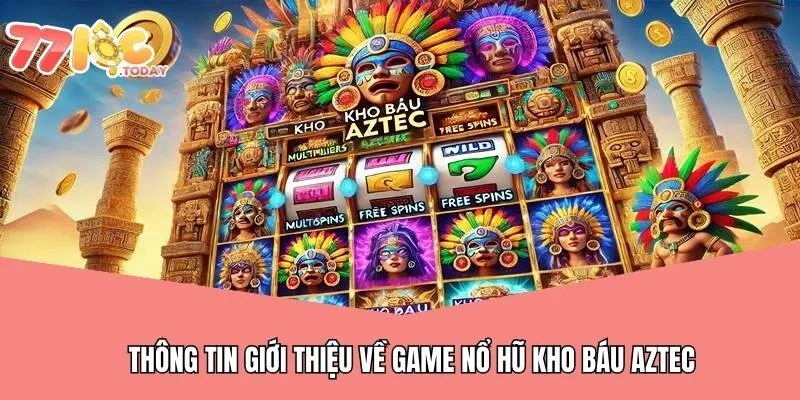 Nổ Hũ Kho Báu Aztec - Game Săn Hũ Đổi Thưởng Tại 77loc 2 Thông tin giới thiệu về game nổ hũ kho báu AZtec